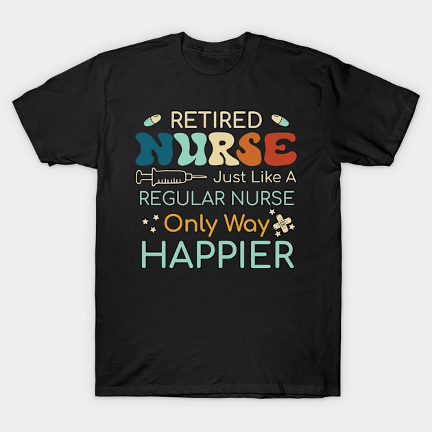 Retired Nurse Like A Regular Nurse Only Way Happier T-Shirt by Kelleh Co. 